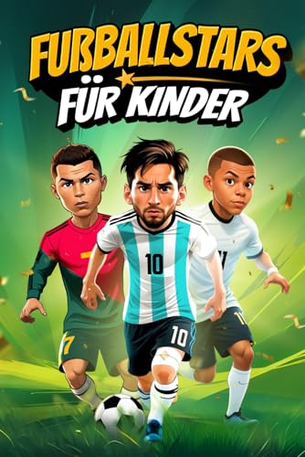 Fußballstars für Kinder: Die größten Weltstars und ihr spannender Weg zum Erfolg - ein Fußball Kinderbuch über Mut, Ehrgeiz und Selbstvertrauen | Perfektes Geschenk für junge Fußballfans Fußballstars für Kinder: Die größten Weltstars und ihr spannender Weg zum Erfolg - ein Fußball Kinderbuch über Mut, Ehrgeiz und Selbstvertrauen | Perfektes Geschenk für junge Fußballfans