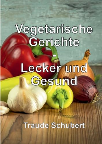 Vegetarische Gerichte: Lecker und Gesund