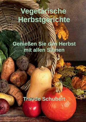 Vegetarische Herbstgerichte: Genießen Sie den Herbst mit allen Sinnen von BoD – Books on Demand