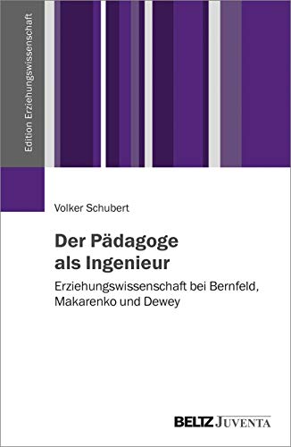 Der Pädagoge als Ingenieur: Erziehungswissenschaft bei Bernfeld, Makarenko und Dewey (Edition Erziehungswissenschaft)