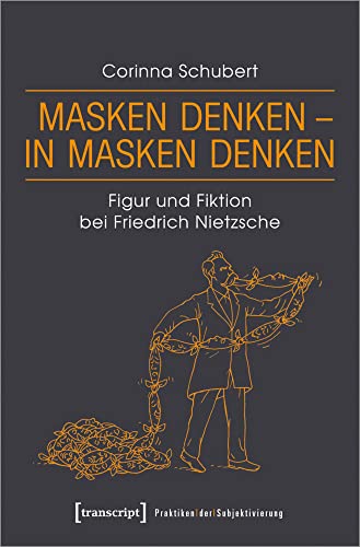 Masken denken - in Masken denken: Figur und Fiktion bei Friedrich Nietzsche (Praktiken der Subjektivierung, Bd. 19) von Transcript Verlag