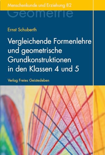 Vergleichende Formenlehre und geometrische Grundkonstruktionen in den Klassen 4 und 5: Der Geometrieunterricht an Waldorfschulen Band 2 (Menschenkunde und Erziehung) von Freies Geistesleben GmbH