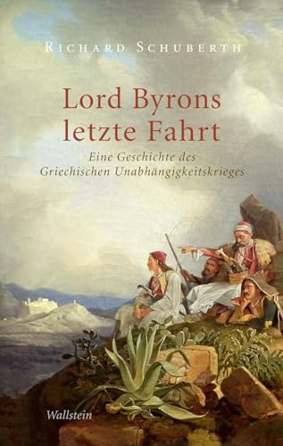 Lord Byrons letzte Fahrt: Eine Geschichte des Griechischen Unabhängigkeitskrieges von Wallstein Verlag GmbH