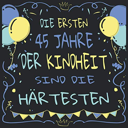 Die ersten 45 Jahre der Kindheit sind immer die härtesten: Cooles Geschenk zum 45. Geburtstag Geburtstagsparty Gästebuch Eintragen von Wünschen und ... / Design: Luftballon Luftschlange Konfetti Die ersten 45 Jahre der Kindheit sind immer die härtesten: Cooles Geschenk zum 45. Geburtstag Geburtstagsparty Gästebuch Eintragen von Wünschen und ... / Design: Luftballon Luftschlange Konfetti