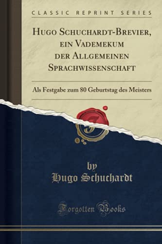 Hugo Schuchardt-Brevier, ein Vademekum der Allgemeinen Sprachwissenschaft (Classic Reprint): Als Festgabe zum 80 Geburtstag des Meisters
