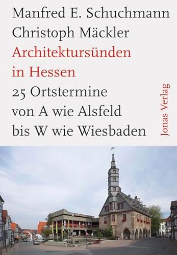 Architektursünden in Hessen: 25 Ortstermine von A wie Alsfeld bis W wie Wetzlar