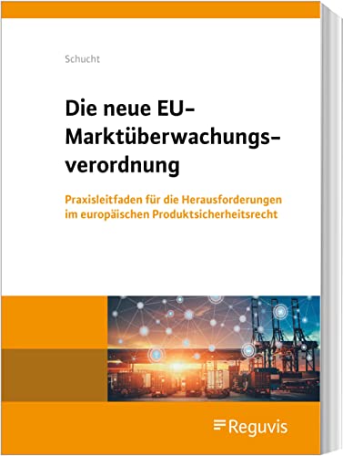 Die neue EU-Marktüberwachungsverordnung: Praxisleitfaden für die Herausforderungen im europäischen Produktsicherheitsrecht von Reguvis Fachmedien GmbH