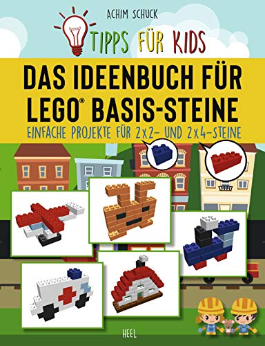 Tipps für Kids: Das Ideenbuch für LEGO® Basis-Steine: Kinderleichte Bauanleitungen für LEGO® Basissteine (2x2 und 2x4)