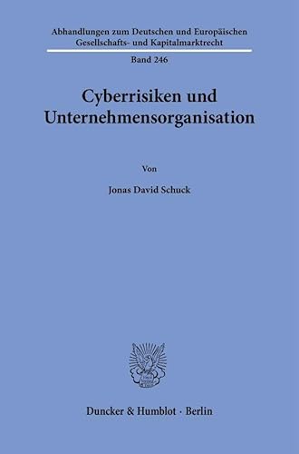 Cyberrisiken und Unternehmensorganisation (Abhandlungen zum Deutschen und Europäischen Gesellschafts- und Kapitalmarktrecht) von Duncker & Humblot
