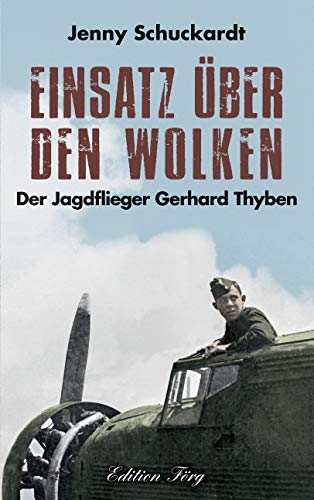 Einsatz über den Wolken - Der Jagdflieger Gerhard Thyben von Edition Förg