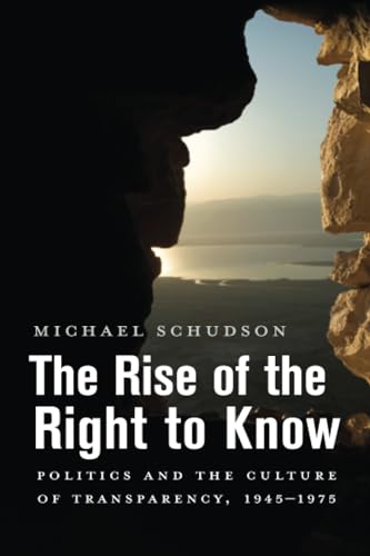 The Rise of the Right to Know: Politics and the Culture of Transparency, 1945-1975