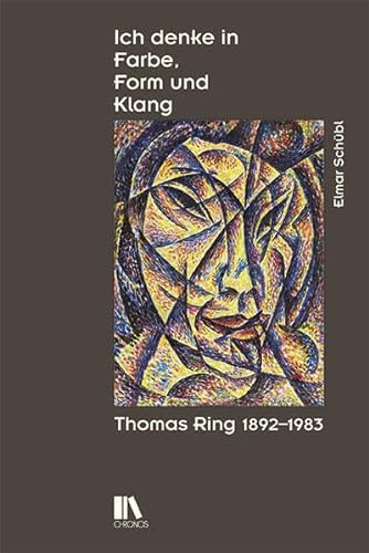 Ich denke in Farbe, Form und Klang: Thomas Ring (1892–1983) von Chronos