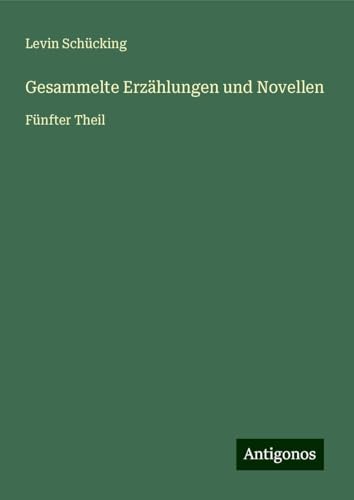 Gesammelte Erzählungen und Novellen: Fünfter Theil von Antigonos Verlag