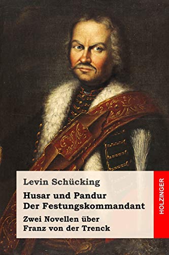 Husar und Pandur / Der Festungskommandant: Zwei Novellen über Franz von der Trenck