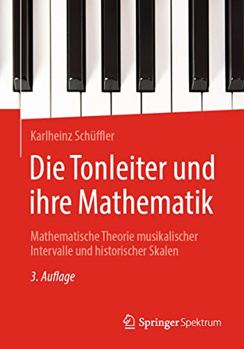 Die Tonleiter und ihre Mathematik: Mathematische Theorie musikalischer Intervalle und historischer Skalen von Springer Spektrum