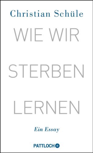 Wie wir sterben lernen: Ein Essay