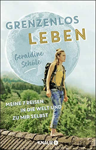 Grenzenlos leben: Meine sieben Reisen in die Welt und zu mir selbst