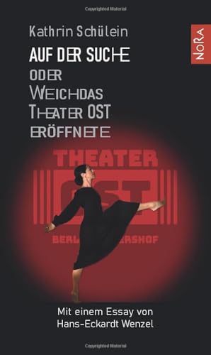Auf der Suche oder Wie ich das Theater OST eröffnete: Mit einem Essay von Hans-Eckardt Wenzel