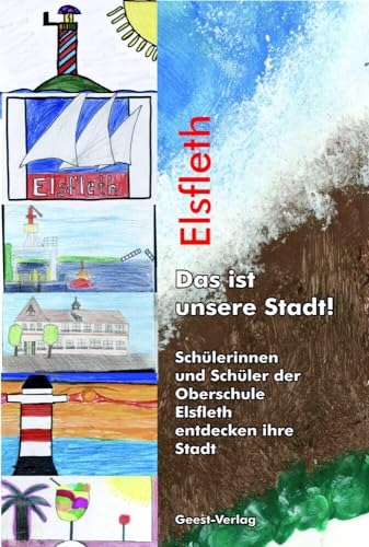 Elsfleth - Das ist unsere Stadt!: Schülerinnen und Schüler der Oberschule Elsfleth entdecken ihre Stadt Elsfleth - Das ist unsere Stadt!: Schülerinnen und Schüler der Oberschule Elsfleth entdecken ihre Stadt von Geest-Verlag