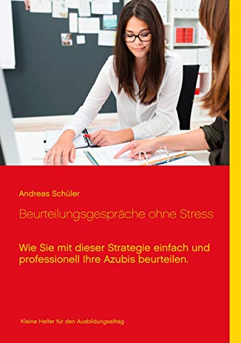 Beurteilungsgespräche ohne Stress: Wie Sie mit dieser Strategie einfach und professionell Ihre Azubis beurteilen.