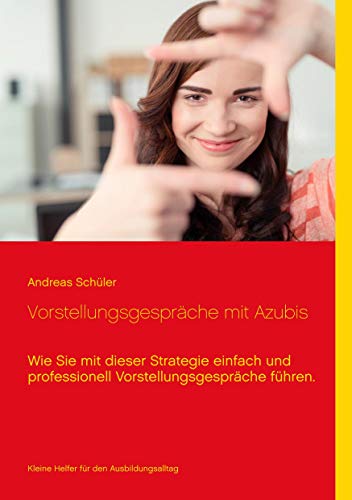 Vorstellungsgespräche mit Azubis: Wie Sie mit dieser Strategie einfach und professionell Vorstellungsgespräche führen. von Books on Demand