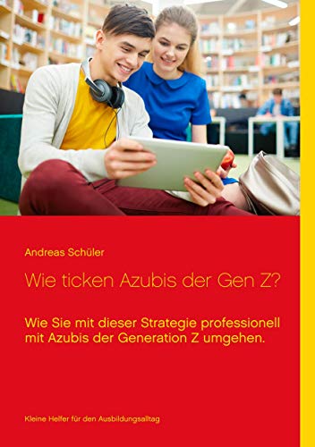 Wie ticken Azubis der Gen Z?: Wie Sie mit dieser Strategie professionell mit Azubis der Generation Z umgehen.