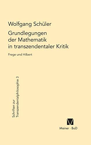 Grundlegungen der Mathematik in transzendentaler Kritik: Frege und Hilbert (Schriften zur Transzendentalphilosophie, Band 3) von Meiner Felix Verlag GmbH