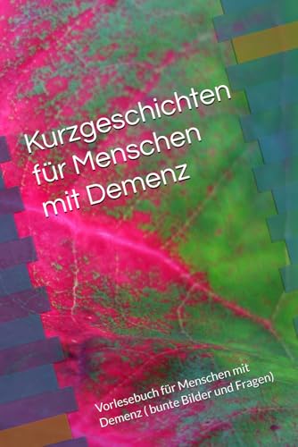 Kurzgeschichten für Menschen mit Demenz: Vorlesebuch für Menschen mit Demenz ( bunte Bilder und Fragen) von Independently published