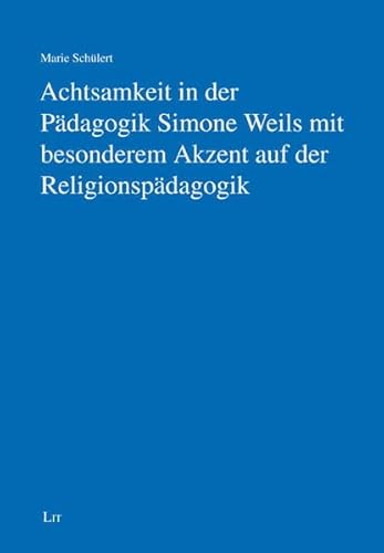 Achtsamkeit in der Pädagogik Simone Weils mit besonderem Akzent auf der Religionspädagogik (Erziehungswissenschaft) von Lit Verlag