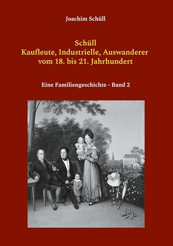 Schüll - Kaufleute, Industrielle, Auswanderer vom 18. bis 21. Jahrhundert: Eine Familiengeschichte von BoD – Books on Demand