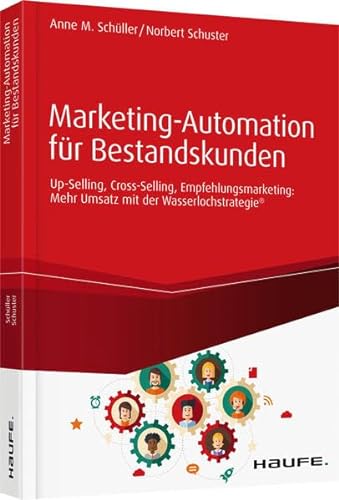 Marketing-Automation für Bestandskunden: Up-Selling, Cross-Selling, Empfehlungsmarketing: Mehr Umsatz mit der Wasserlochstrategie® (Haufe Fachbuch)