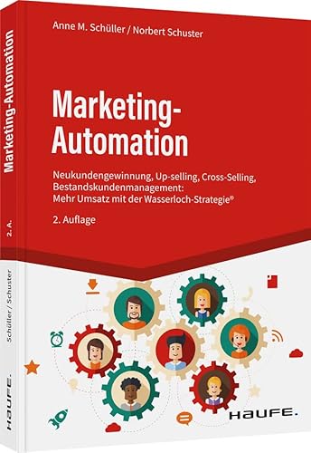 Marketing-Automation: Neukundengewinnung, Up-Selling, Cross-Selling, Bestandskunden- Management: Mehr Umsatz mit der Wasserlochstrategie® (Haufe Fachbuch) von Haufe Lexware GmbH