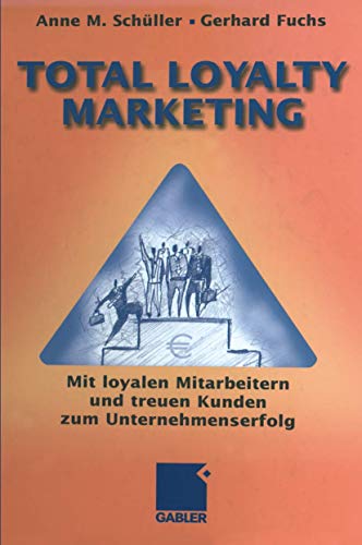 Total Loyalty Marketing: Mit loyalen Mitarbeitern und treuen Kunden zum Unternehmenserfolg
