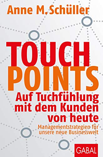 Touchpoints: Auf Tuchfühlung mit dem Kunden von heute. Managementstrategien für unsere neue Businesswelt (Dein Business) von GABAL Verlag GmbH