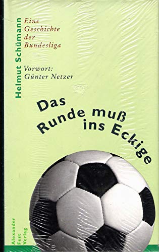 Das Runde muß ins Eckige: Eine Geschichte der Bundesliga