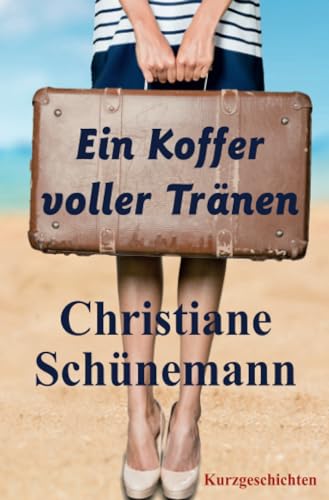 Ein Koffer voller Tränen: Kurzgeschichten