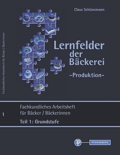 Lernfelder der Bäckerei - Produktion Arbeitsheft Teil 1 Grundstufe: Fachkundliches Arbeitsheft für Bäcker / Bäckerinnen Teil 1: Grundstufe Lernfelder der Bäckerei - Produktion Arbeitsheft Teil 1 Grundstufe: Fachkundliches Arbeitsheft für Bäcker / Bäckerinnen Teil 1: Grundstufe