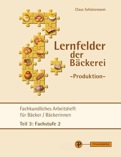 Lernfelder der Bäckerei - Produktion Arbeitsheft Teil 3 Fachstufe 2: Fachkundliches Arbeitsheft für Bäcker/ Bäckerinnen Teil 3: Fachstufe 2