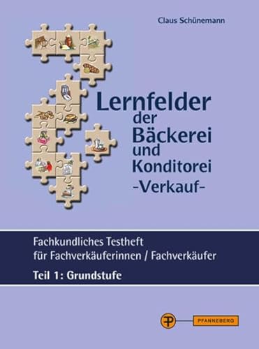 Lernfelder der Bäckerei und Konditorei - Verkauf - Testheft Teil 1 - Grundstufe: Fachkundliches Testheft für Fachverkäuferinnen / Fachverkäufer Teil 1: Grundstufe