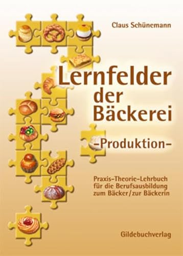 Lernfelder der Bäckerei. Produktion: Praxis-Theorie-Lehrbuch für die Berufsausbildung zum Bäcker/Bäckerin