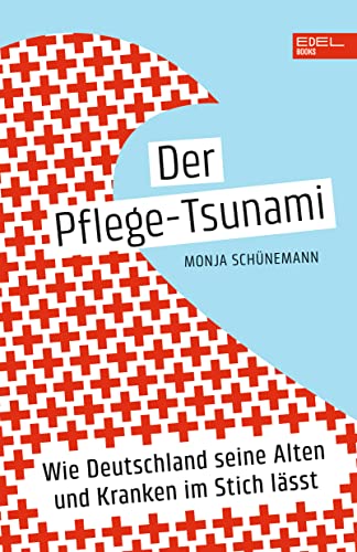 Der Pflege-Tsunami: Wie Deutschland seine Alten und Kranken im Stich lässt von Edel Books - ein Verlag der Edel Verlagsgruppe