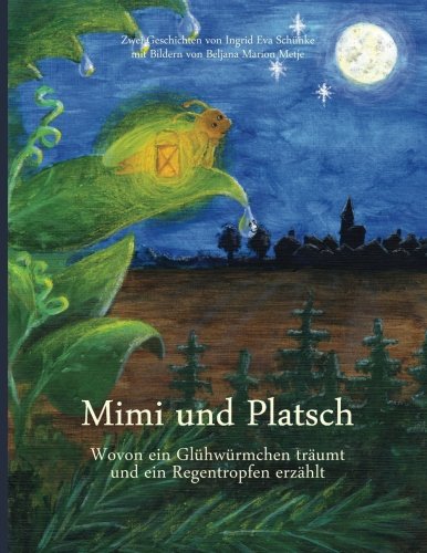 Mimi und Platsch: Wovon ein Glühwürmchen träumt und ein Regentropfen erzählt