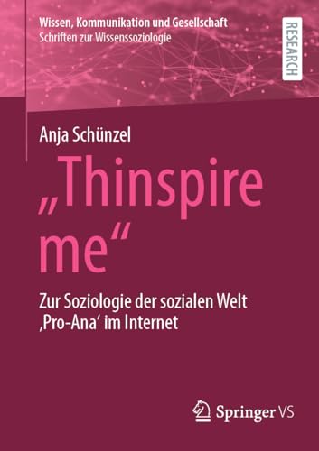 "Thinspire me": Zur Soziologie der sozialen Welt 'Pro-Ana' im Internet (Wissen, Kommunikation und Gesellschaft)