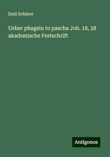 Ueber phagein to pascha Joh. 18, 28 akademische Festschrift von Antigonos Verlag