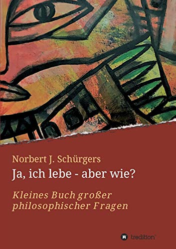 Ja, ich lebe - aber wie?: Kleines Buch großer philosophischer Fragen