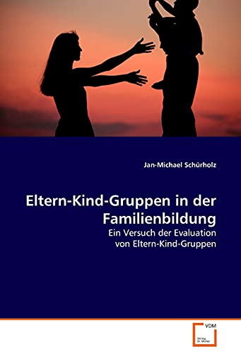 Eltern-Kind-Gruppen in der Familienbildung: Ein Versuch der Evaluation von Eltern-Kind-Gruppen Eltern-Kind-Gruppen in der Familienbildung: Ein Versuch der Evaluation von Eltern-Kind-Gruppen