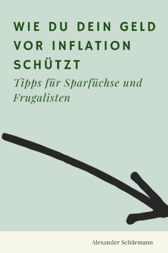 Wie Du Dein Geld vor der Inflation schützt: Tipps für Sparfüchse, Minimalisten und Frugalisten von Independently published