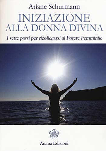 Iniziazione alla donna divina. I sette passi per ricollegarsi al potere femminile (Saggi per l'anima) von Anima Edizioni