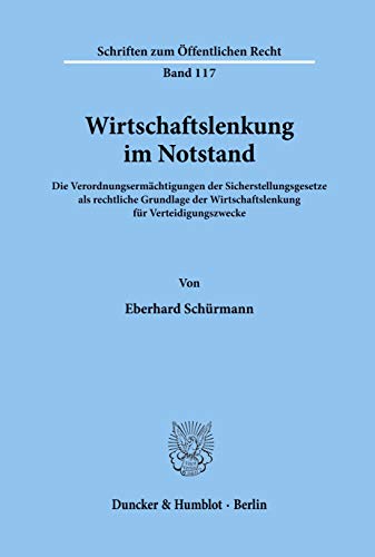 Wirtschaftslenkung im Notstand. Die Verordnungsermächtigungen der Sicherstellungsgesetze als rechtliche Grundlage der Wirtschaftslenkung für ... (Schriften zum Öffentlichen Recht; SÖR 117) von Duncker & Humblot GmbH