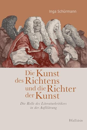 Die Kunst des Richtens und die Richter der Kunst: Die Rolle des Literaturkritikers in der Aufklärung (Das achtzehnte Jahrhundert. Supplementa)